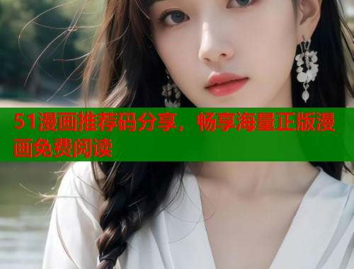 51漫画推荐码分享，畅享海量正版漫画免费阅读  第2张