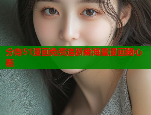 分身51漫画免费追新番海量漫画随心看