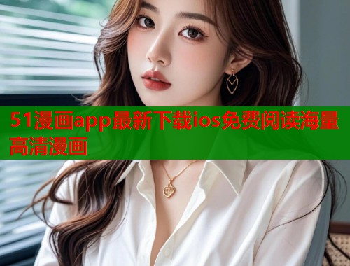 51漫画app最新下载ios免费阅读海量高清漫画  第2张