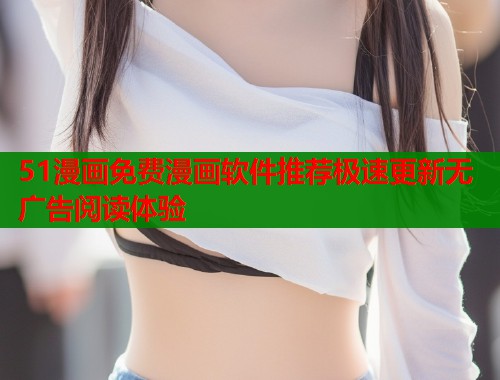 51漫画免费漫画软件推荐极速更新无广告阅读体验  第2张