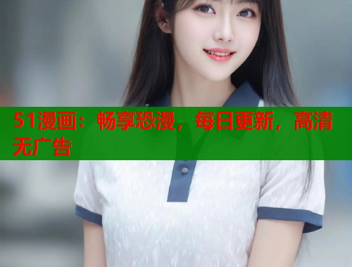 51漫画：畅享恐漫，每日更新，高清无广告